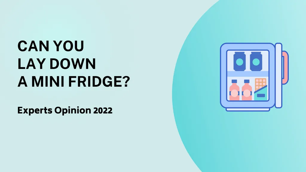 Can you lay down a Mini Fridge? Expert Opinion on 2022 Models
