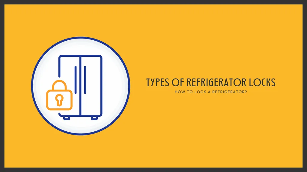 Types of Refrigerator Locks; How to Lock a Refrigerator?