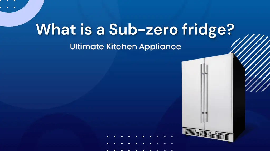 What Is a Sub-Zero Fridge? Ultimate Kitchen Appliance