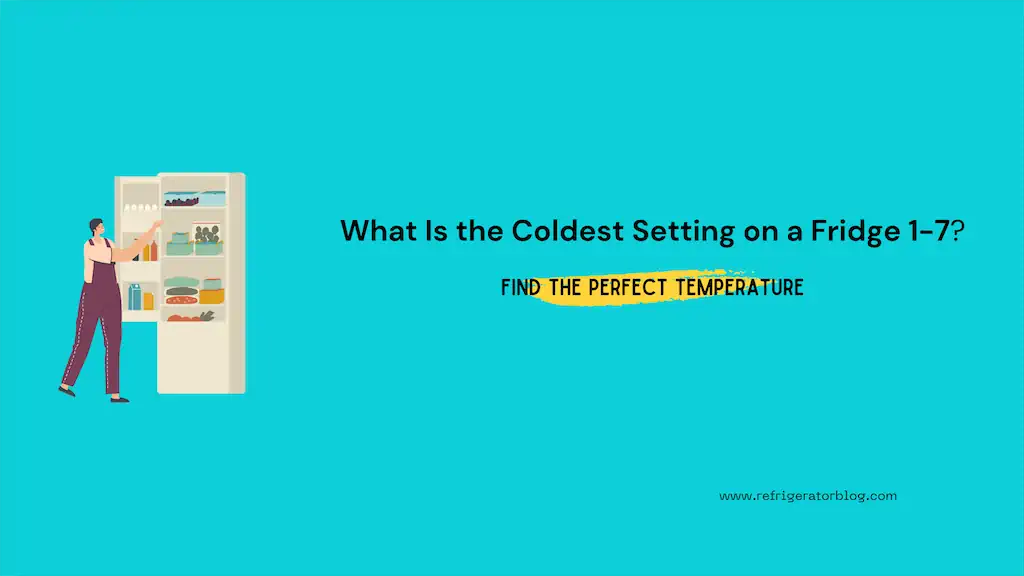 What Is the Coldest Setting on a Fridge 1-7? Find the Perfect Temperature